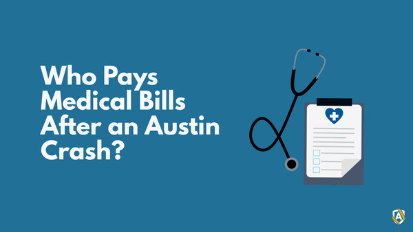 Who Pays Your Medical Bills After an Austin Crash? (It’s Not Always the At-Fault Driver)